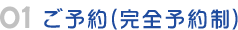 01　ご予約（完全予約制）